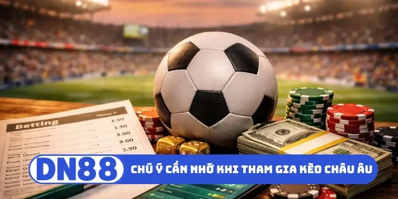 Chú ý cần nhớ khi tham gia kèo châu Âu