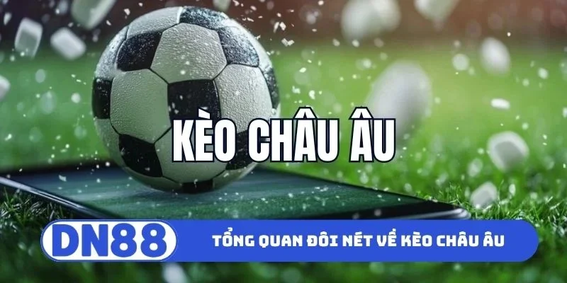 Tổng quan đôi nét về kèo châu Âu